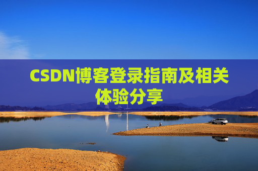 CSDN博客登录指南及相关体验分享